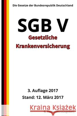 SGB V - Gesetzliche Krankenversicherung, 3. Auflage 2017 G. Recht 9781544654454 Createspace Independent Publishing Platform