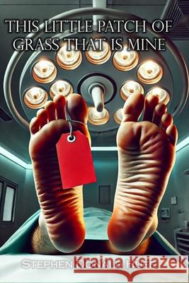 This Little Patch of Grass That is Mine: Shores of Silver Seas: Collected Short Stories 2000 - 2006 Stephen Donald Huff, Dr 9781544654881 Createspace Independent Publishing Platform