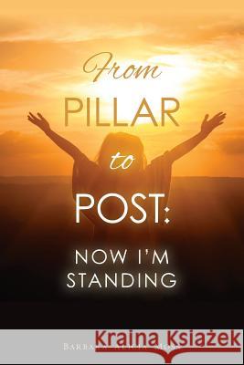 From Pillar to Post: Now I'm Standing Barbara Alicia Moss 9781544654911