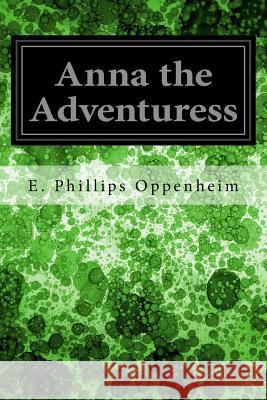 Anna the Adventuress E. Phillips Oppenheim 9781544657257 Createspace Independent Publishing Platform