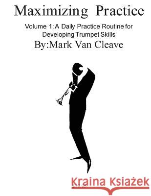 Maximizing Practice: A Daly Practice Routine for Developing Trumpet Skills Mark Va 9781544657905 Createspace Independent Publishing Platform