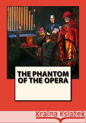 The Phantom of the Opera Gaston LeRoux Alexander Teixeir Trilobitepictures 9781544658056 Createspace Independent Publishing Platform