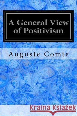 A General View of Positivism Auguste Comte J. H. Bridges 9781544658797 Createspace Independent Publishing Platform