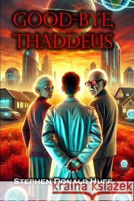 Good-Bye, Thaddeus: Shores of Silver Seas: Collected Short Stories 2000 - 2006 Stephen Donald Huff, Dr 9781544658971 Createspace Independent Publishing Platform