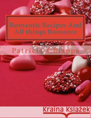 Romantic Recipes And All things Romance Chiappa, Patricia 9781544659022 Createspace Independent Publishing Platform