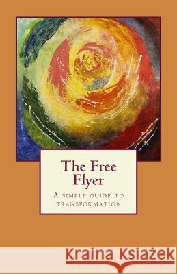 The Free Flyer: A simple guide to transformation Varma, Seema Kapur 9781544659077