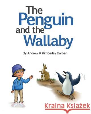 The Penguin and the Wallaby Andrew Barber Kimberley Barber 9781544659763