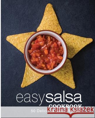 Easy Salsa Cookbook: 50 Delicious Salsa Recipes Booksumo Press 9781544659923 Createspace Independent Publishing Platform