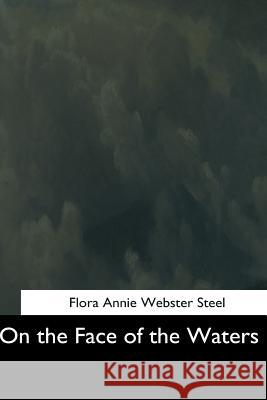 On the Face of the Waters Flora Annie Webster Steel 9781544660011