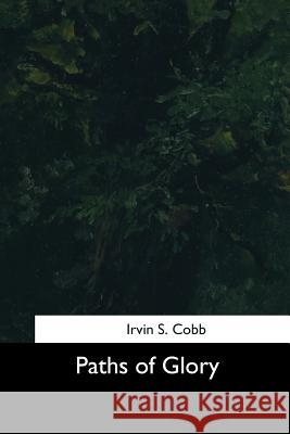 Paths of Glory Irvin S. Cobb 9781544660820 Createspace Independent Publishing Platform