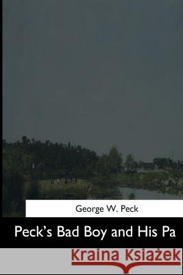 Peck's Bad Boy and His Pa George W. Peck 9781544660974