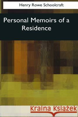 Personal Memoirs of a Residence Henry Rowe Schoolcraft 9781544661421 Createspace Independent Publishing Platform