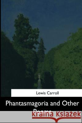 Phantasmagoria and Other Poems Lewis Carroll 9781544661735