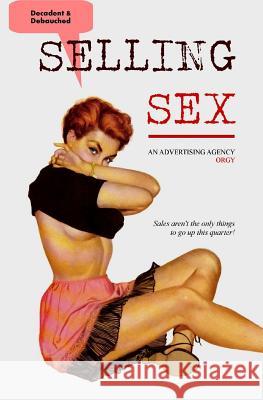 Selling Sex: An Advertising Agency Orgy Anonymous                                Locus Elm Press 9781544661827 Createspace Independent Publishing Platform