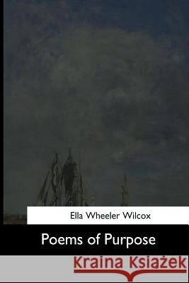 Poems of Purpose Ella Wheeler Wilcox 9781544663371 Createspace Independent Publishing Platform