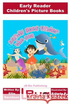 Sandy Goes Under the Sea - Early Reader - Children's Picture Books Ellie Davidson John Davidson Erlinda P. Baguio 9781544663531 Createspace Independent Publishing Platform