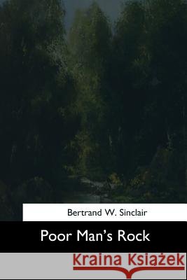 Poor Man's Rock Bertrand W. Sinclair 9781544663746