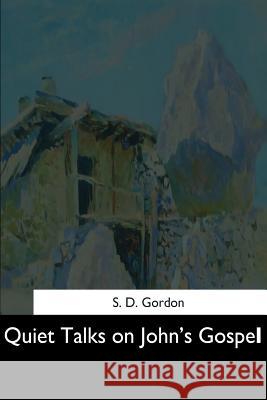 Quiet Talks on John's Gospel S. D. Gordon 9781544664040 Createspace Independent Publishing Platform