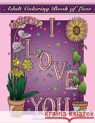Adult Coloring Book of Love: A Romantic Coloring Book for Adults With Roses, Hearts, Butterflies, and More! Zenmaster Coloring Books 9781544664712 Createspace Independent Publishing Platform