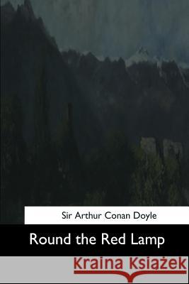 Round the Red Lamp Sir Arthur Conan Doyle 9781544665108 Createspace Independent Publishing Platform