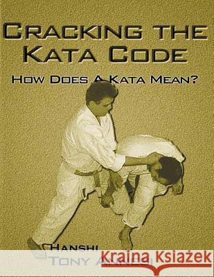 Cracking the Kata Code: How Does a Kata Mean? Tony Annesi 9781544665269