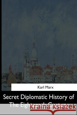 Secret Diplomatic History of The Eighteenth Century Marx, Eleanor 9781544666013 Createspace Independent Publishing Platform