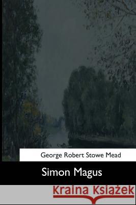 Simon Magus George Robert Stowe Mead 9781544666440