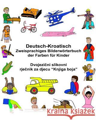 Deutsch-Kroatisch Zweisprachiges Bilderwörterbuch der Farben für Kinder Carlson, Kevin 9781544666495 Createspace Independent Publishing Platform