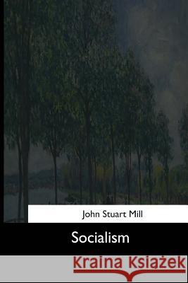 Socialism John Stuart Mill 9781544666747 Createspace Independent Publishing Platform
