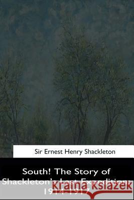 South!: The Story of Shackleton's Last Expedition, 1914-1917 Sir Ernest Henry Shackleton 9781544666921