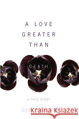 A Love Greater Than Death Dori Phillips 9781544667058