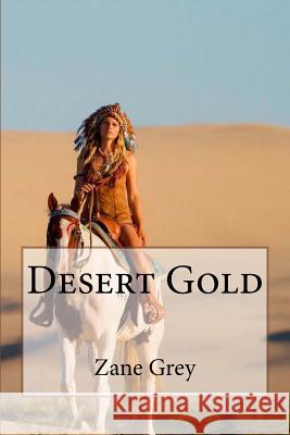 Desert Gold Zane Grey Zane Grey Paula Benitez 9781544667164 Createspace Independent Publishing Platform