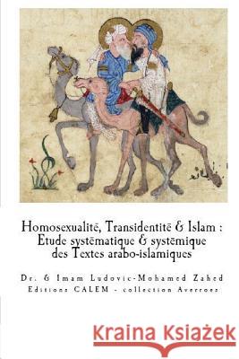 Homosexualite & Transidentite en Islam: Etude systematique et systemique des Textes arabo-islamiques. Zahed Imam, Ludovic-Mohammed 9781544670119