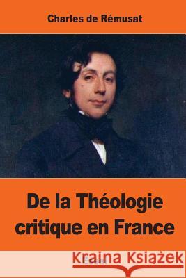 De la Théologie critique en France De Remusat, Charles 9781544670430