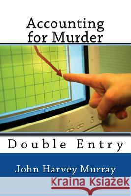 Accounting for Murder: Double Entry MR John Harvey Murray 9781544670997 Createspace Independent Publishing Platform