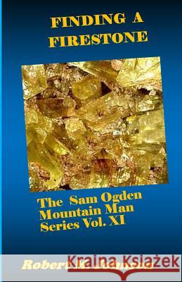 Finding a Firestone: The Sam Ogden Mountain Man Series Vol. XI Robert M. Johnson 9781544671710 Createspace Independent Publishing Platform