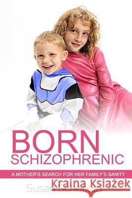 Born Schizophrenic: A Mother's Search for Her Family's Sanity Liz Long Liza Long Susan Schofield 9781544672311
