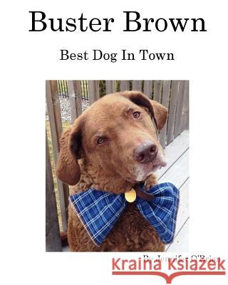 Buster Brown: Best Dog In Town O'Brien, Jennifer 9781544674018 Createspace Independent Publishing Platform