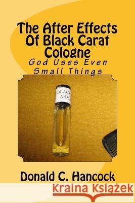 The After Effects Of Black Carat Cologne: God Uses Even Small Things Hancock, Finetta G. 9781544675787