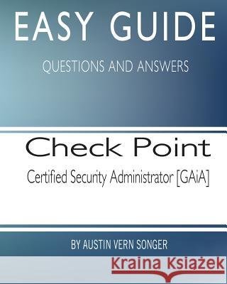 Easy Guide: Check Point Certified Security Administrator [GAiA] Songer, Austin Vern 9781544676425