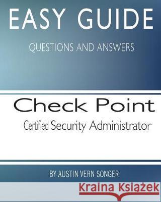 Easy Guide: Check Point Certified Security Administrator Austin Vern Songer 9781544676494 Createspace Independent Publishing Platform