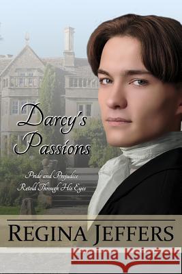 Darcy's Passions: Pride and Prejudice Retold Through His Eyes Regina Jeffers 9781544677057 Createspace Independent Publishing Platform