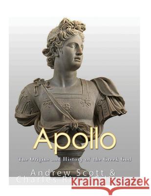 Apollo: The Origins and History of the Greek God Charles River Editors                    Andrew Scott 9781544677682 Createspace Independent Publishing Platform