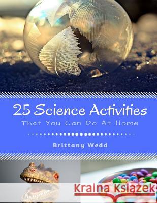 25 Science Activities: That You Can Do At Home Brittany L. Wedd 9781544678153 Createspace Independent Publishing Platform