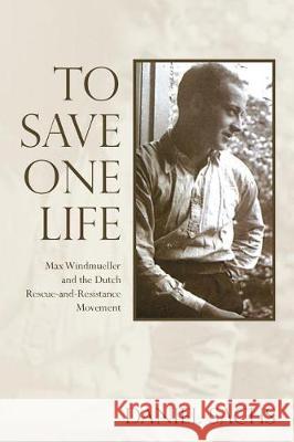 To Save One Life: Max Windmueller and the Dutch Rescue-and-Resistance Movement Sachs, Daniel 9781544679242 Createspace Independent Publishing Platform