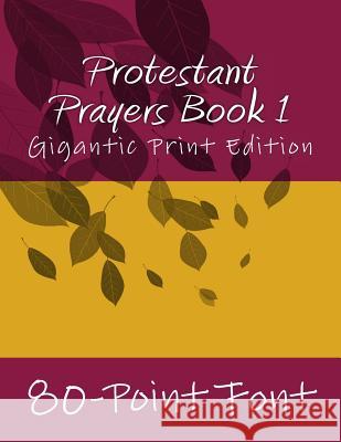 Protestant Prayers Book 1: Gigantic Print Edition 80-Point Font 9781544679266 Createspace Independent Publishing Platform