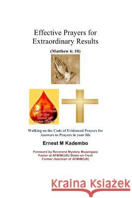 Effective Prayers for Extraordinary Results: Walking on the Code of Evidenced Prayers for Answers to Prayers in Your Life Dr Ernest M. Kadembo 9781544679549 Createspace Independent Publishing Platform