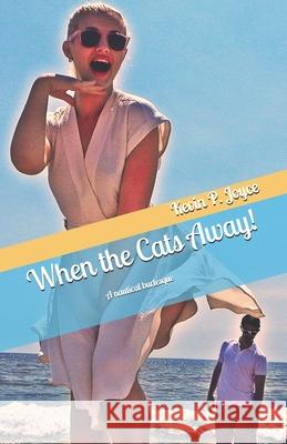 When the Cat's Away Kevin P. Joyce 9781544680590 Createspace Independent Publishing Platform