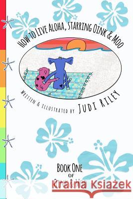 How to Live Aloha, starring Oink & Moo Riley, Judi 9781544681504 Createspace Independent Publishing Platform