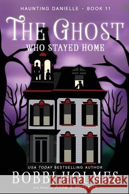 The Ghost Who Stayed Home Bobbi Holmes Anna J. McIntyre Elizabeth Mackey 9781544682044 Createspace Independent Publishing Platform